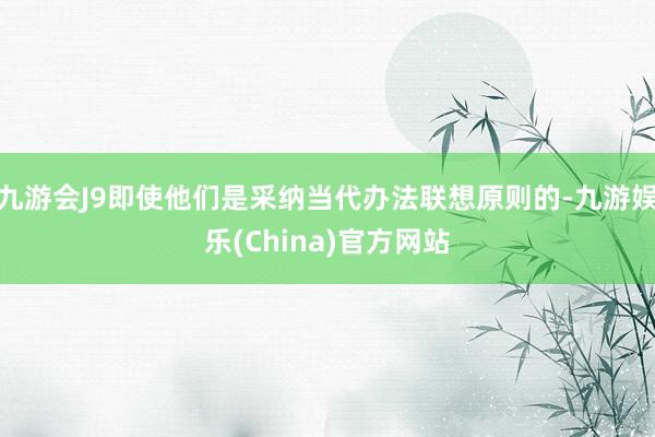 九游会J9即使他们是采纳当代办法联想原则的-九游娱乐(China)官方网站