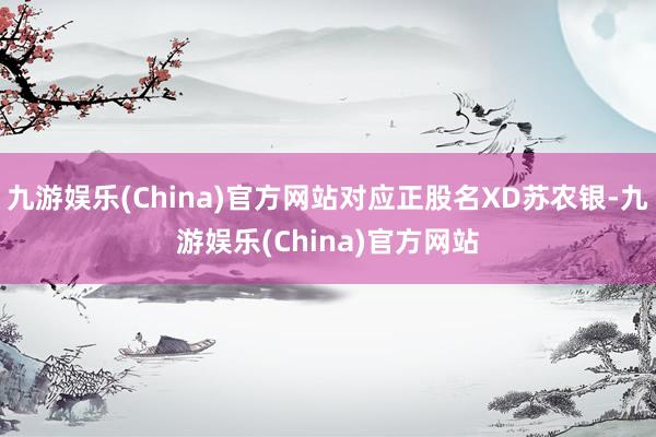 九游娱乐(China)官方网站对应正股名XD苏农银-九游娱乐(China)官方网站