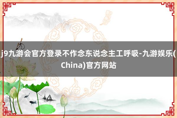 j9九游会官方登录不作念东说念主工呼吸-九游娱乐(China)官方网站