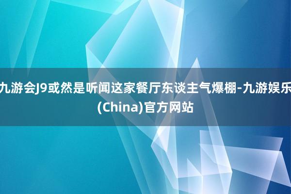 九游会J9或然是听闻这家餐厅东谈主气爆棚-九游娱乐(China)官方网站